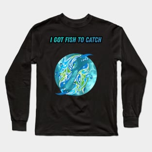 I Got Fish To Catch Long Sleeve T-Shirt